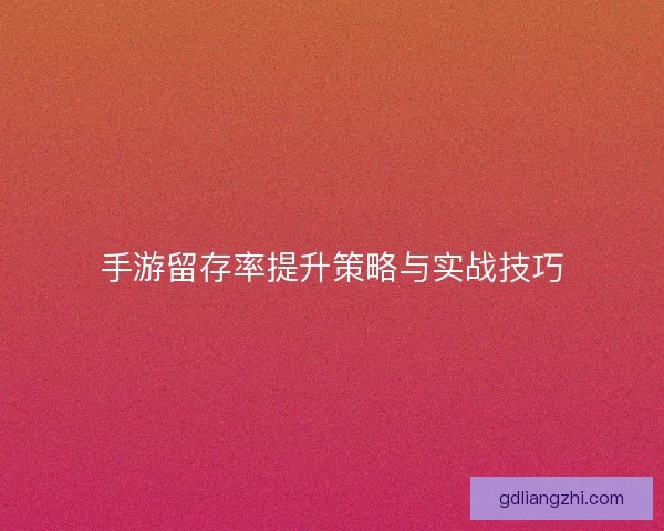 手游留存率提升策略与实战技巧