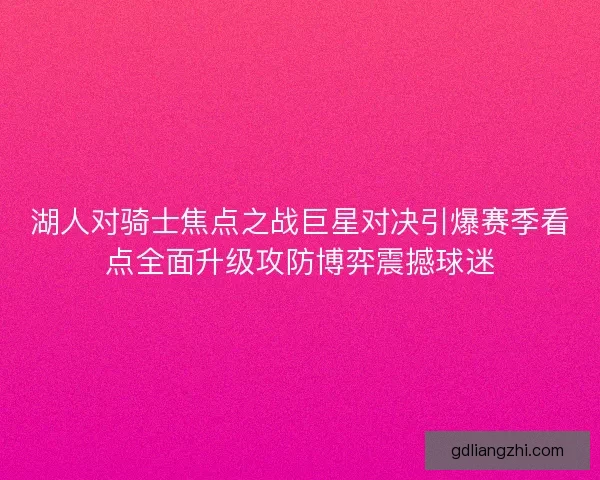 湖人对骑士焦点之战巨星对决引爆赛季看点全面升级攻防博弈震撼球迷