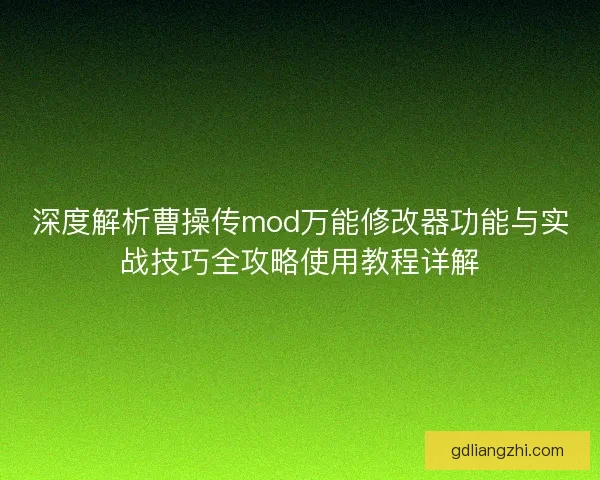 深度解析曹操传mod万能修改器功能与实战技巧全攻略使用教程详解