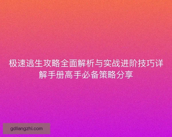 极速逃生攻略全面解析与实战进阶技巧详解手册高手必备策略分享 极速逃生攻略全面解析与实战进阶技巧详解手册高手必备策略分享