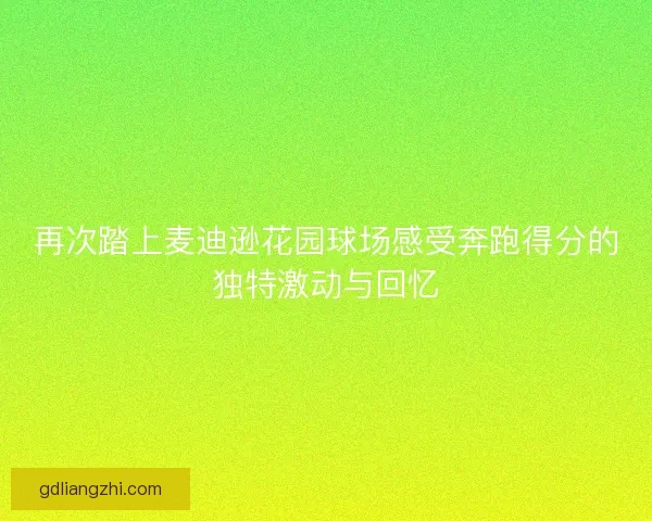 再次踏上麦迪逊花园球场感受奔跑得分的独特激动与回忆